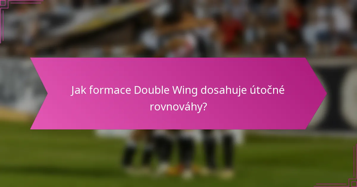 Jak formace Double Wing dosahuje útočné rovnováhy?
