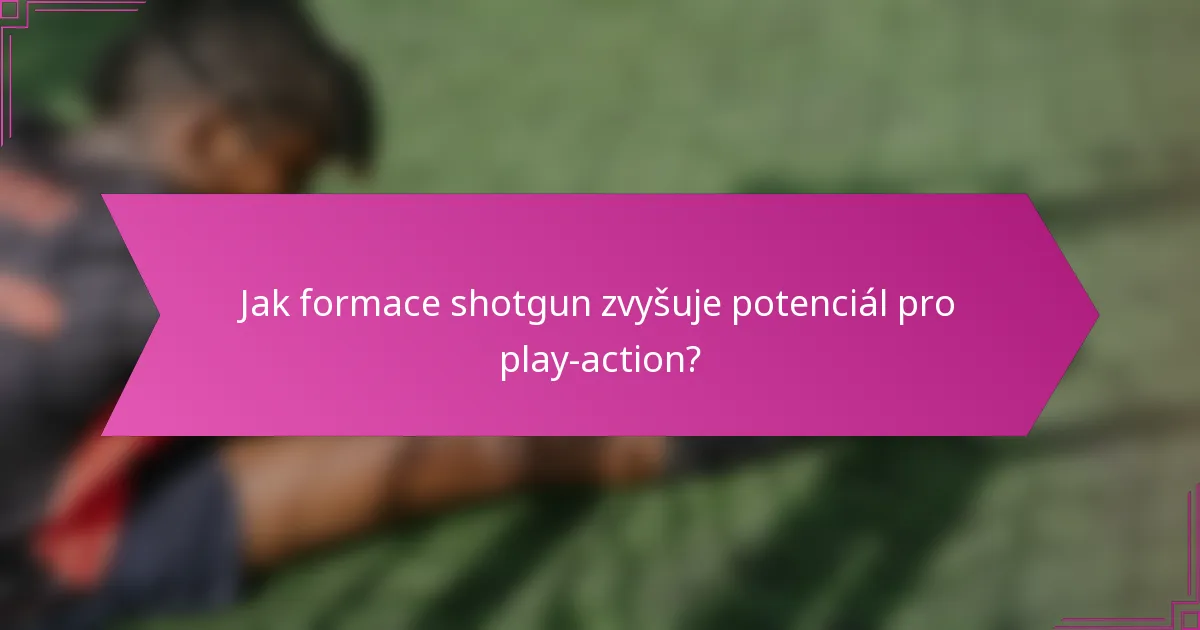 Jak formace shotgun zvyšuje potenciál pro play-action?