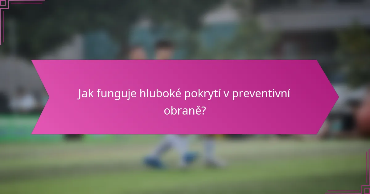 Jak funguje hluboké pokrytí v preventivní obraně?