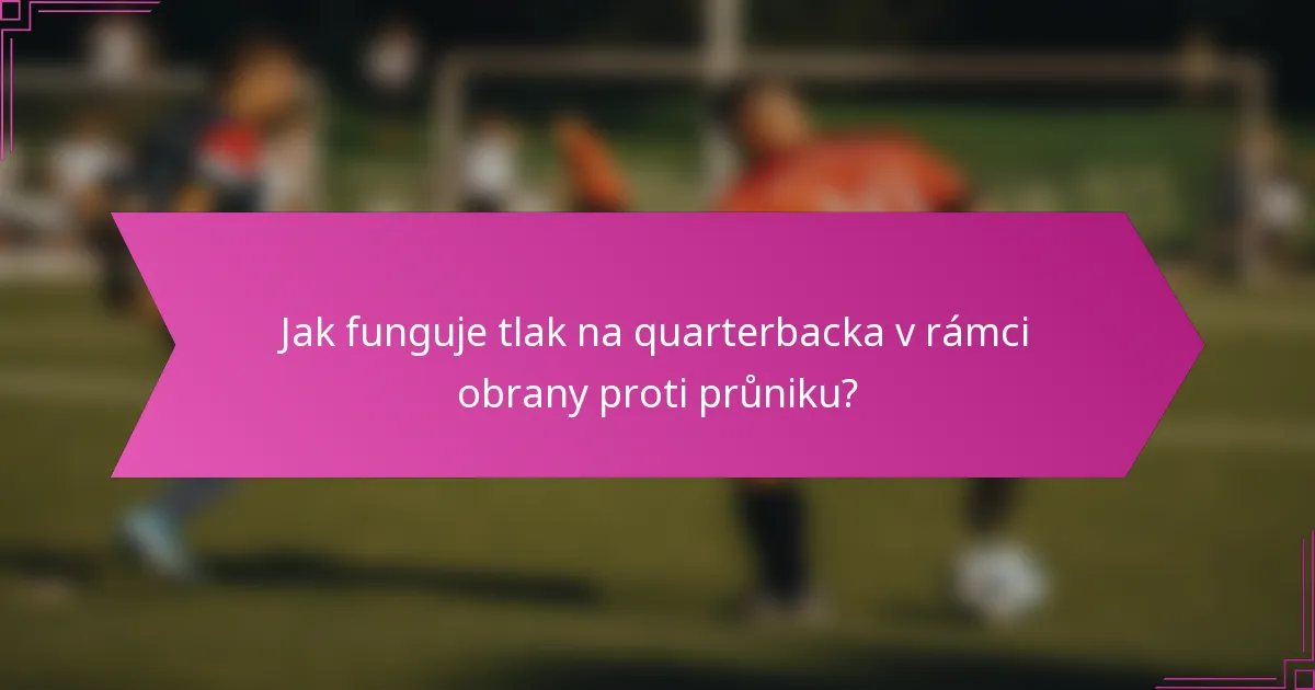 Jak funguje tlak na quarterbacka v rámci obrany proti průniku?