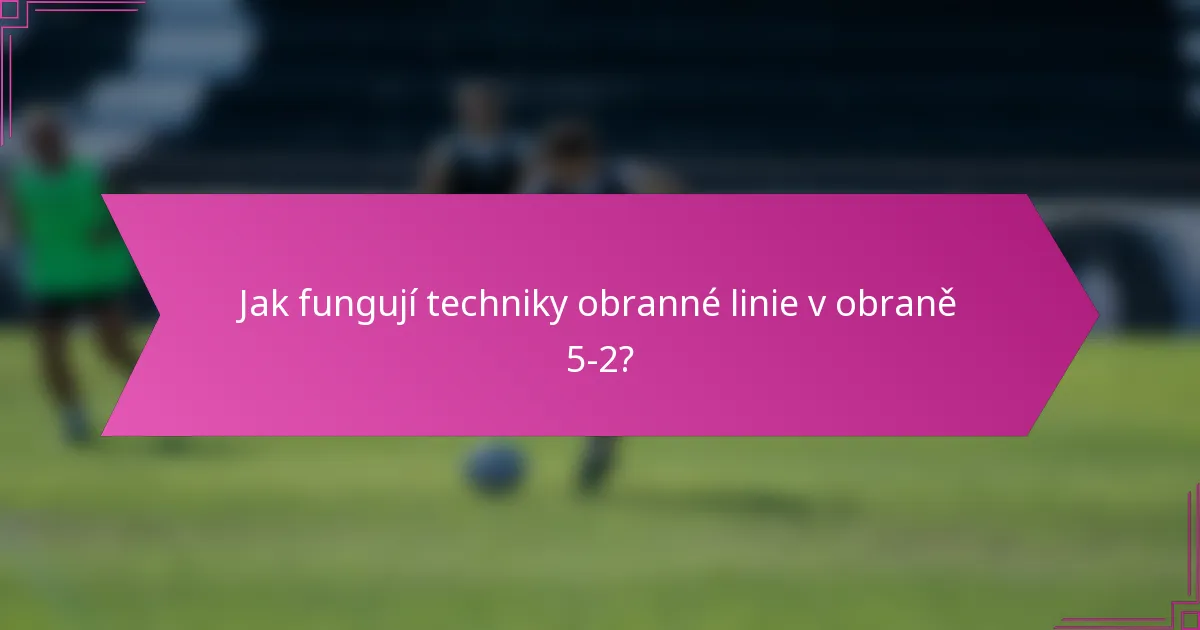 Jak fungují techniky obranné linie v obraně 5-2?