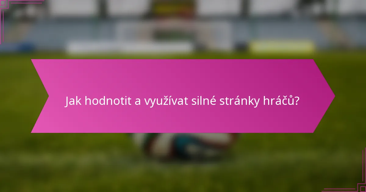 Jak hodnotit a využívat silné stránky hráčů?
