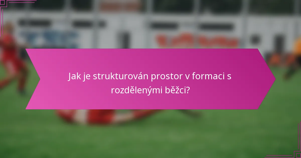 Jak je strukturován prostor v formaci s rozdělenými běžci?