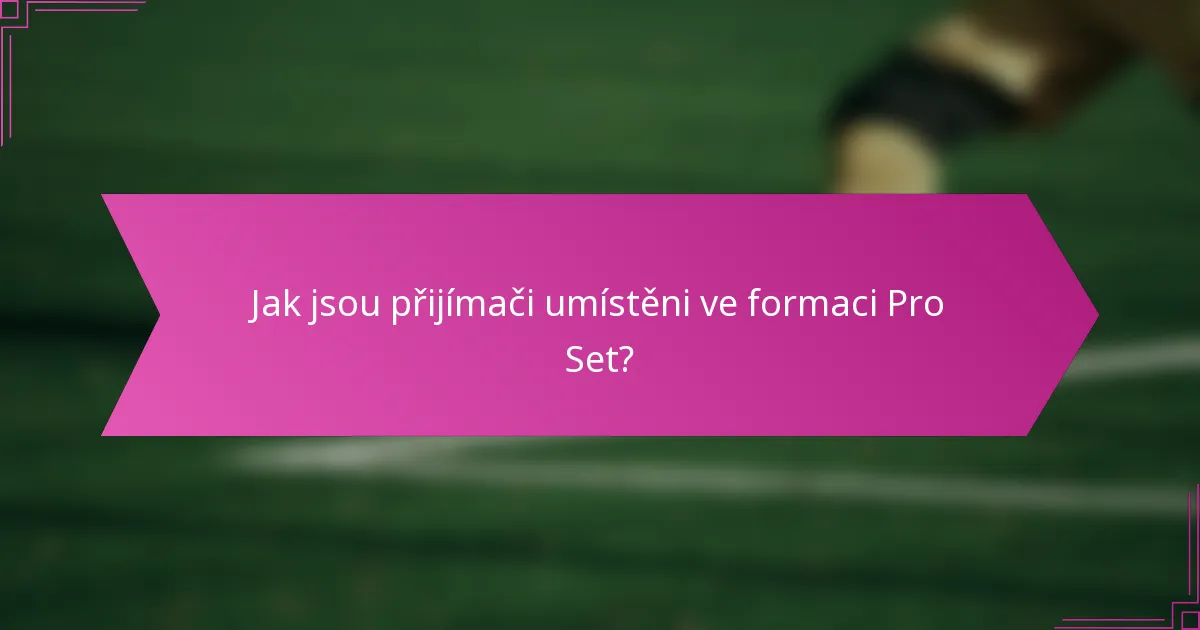 Jak jsou přijímači umístěni ve formaci Pro Set?