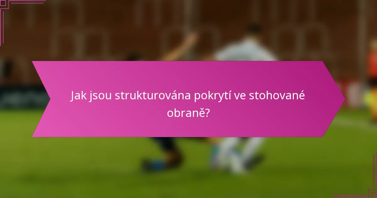 Jak jsou strukturována pokrytí ve stohované obraně?
