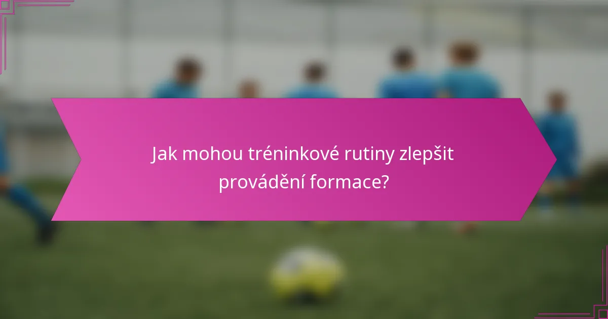 Jak mohou tréninkové rutiny zlepšit provádění formace?