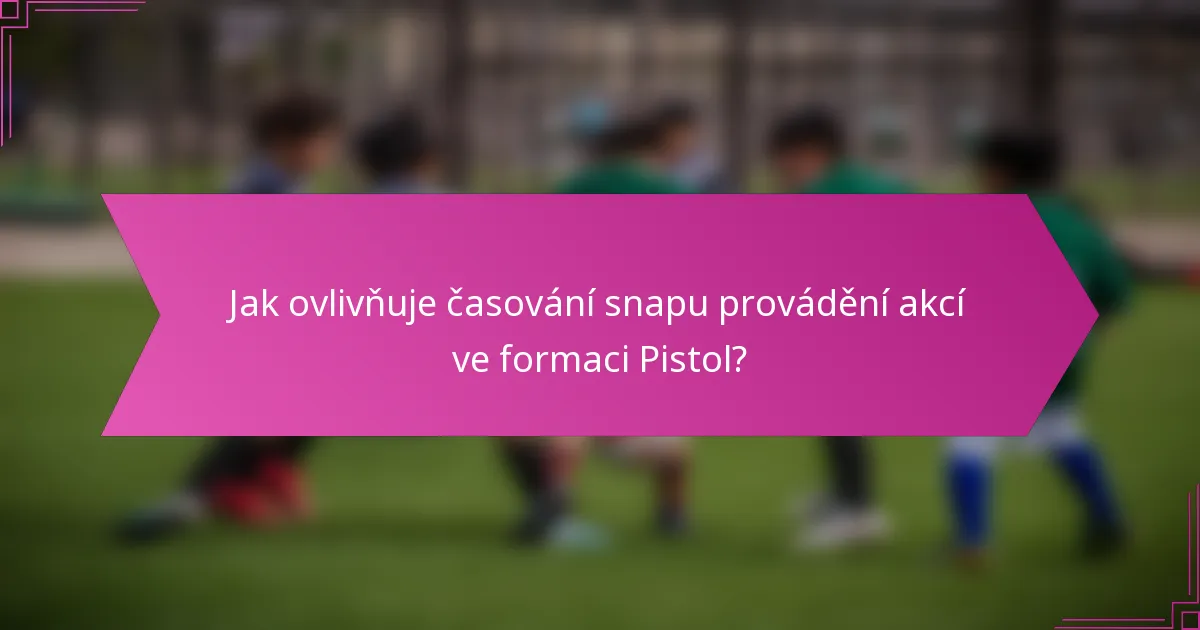 Jak ovlivňuje časování snapu provádění akcí ve formaci Pistol?