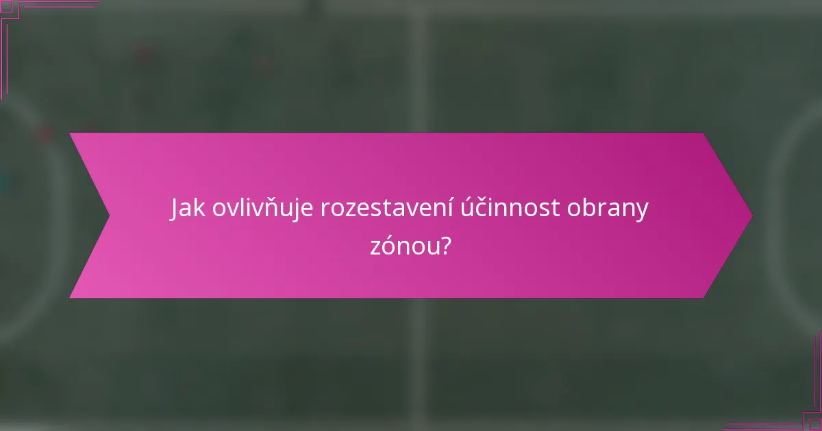 Jak ovlivňuje rozestavení účinnost obrany zónou?