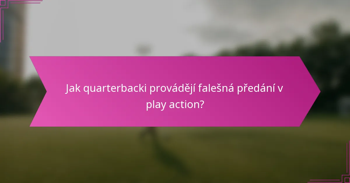 Jak quarterbacki provádějí falešná předání v play action?