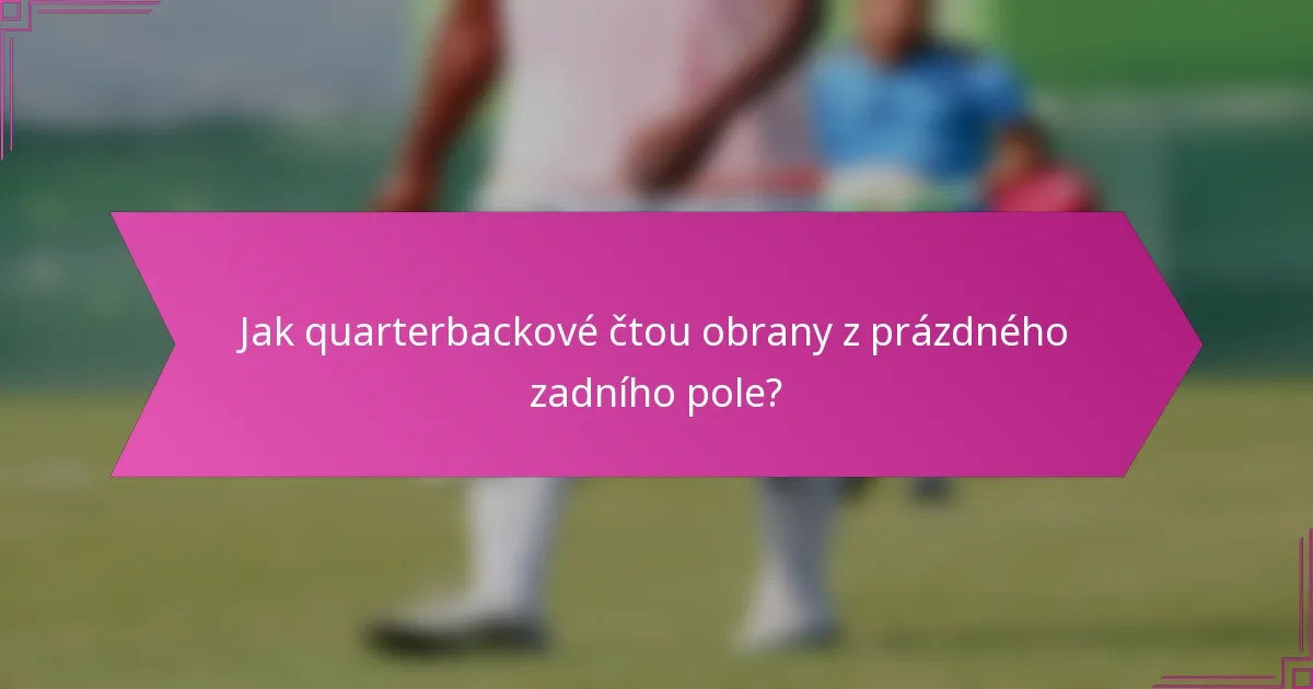 Jak quarterbackové čtou obrany z prázdného zadního pole?