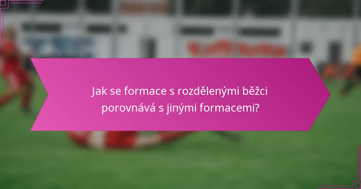 Jak se formace s rozdělenými běžci porovnává s jinými formacemi?