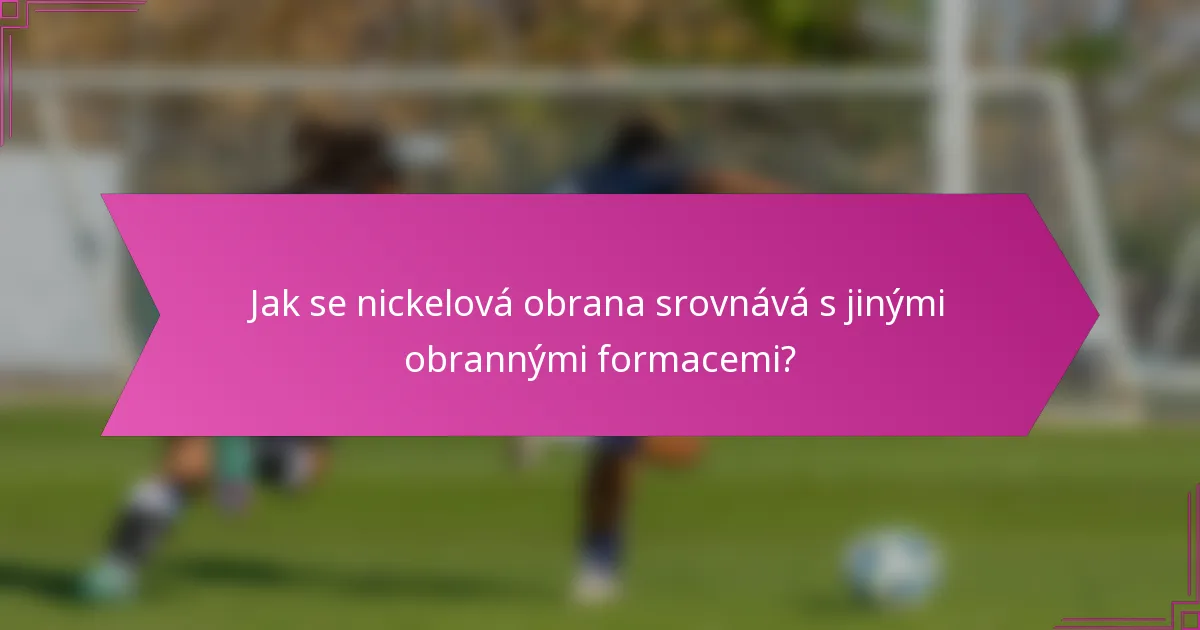 Jak se nickelová obrana srovnává s jinými obrannými formacemi?