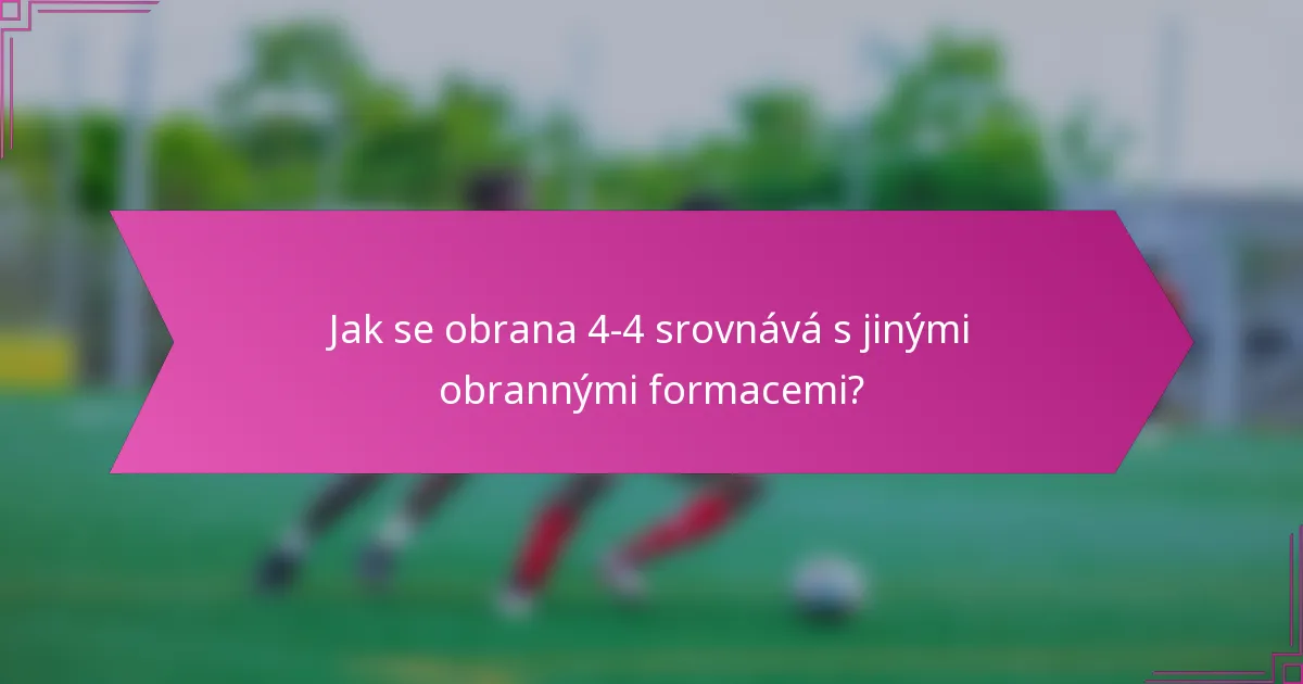 Jak se obrana 4-4 srovnává s jinými obrannými formacemi?