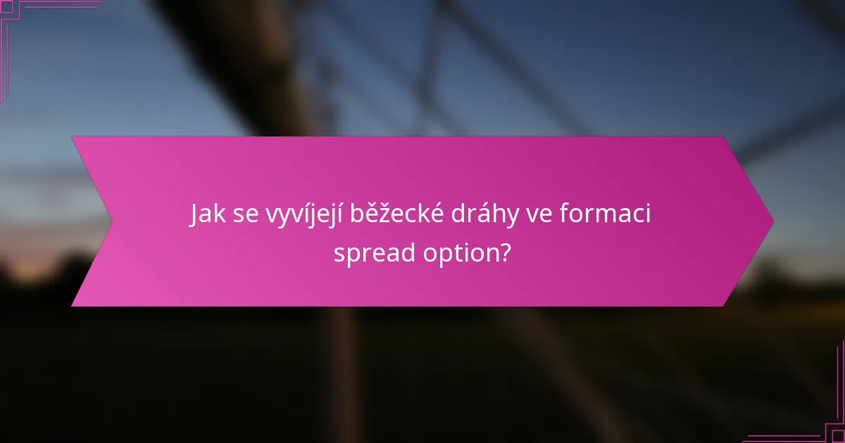 Jak se vyvíjejí běžecké dráhy ve formaci spread option?