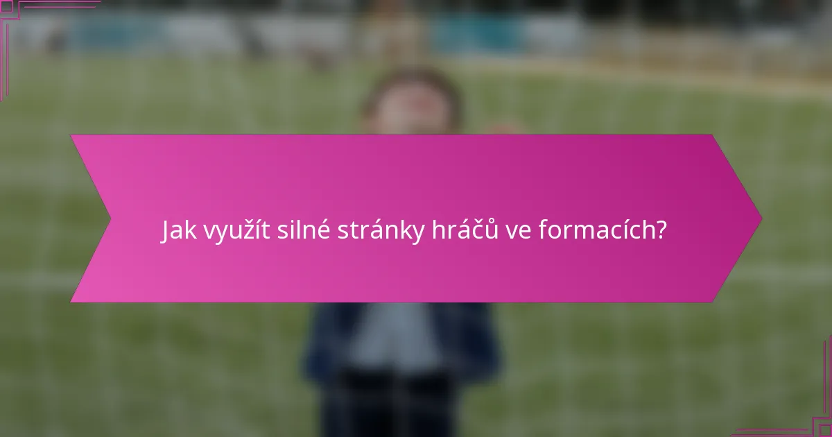 Jak využít silné stránky hráčů ve formacích?
