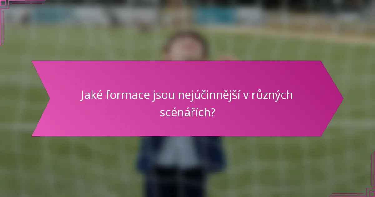 Jaké formace jsou nejúčinnější v různých scénářích?