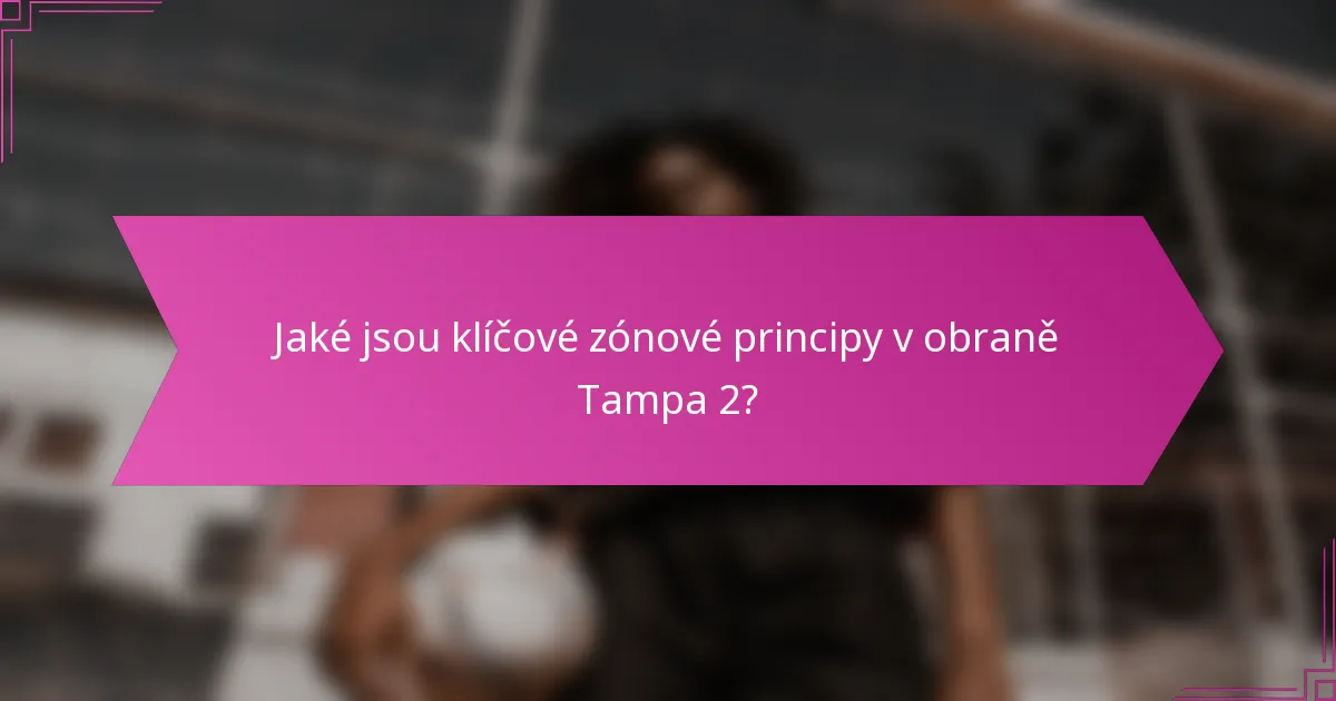 Jaké jsou klíčové zónové principy v obraně Tampa 2?