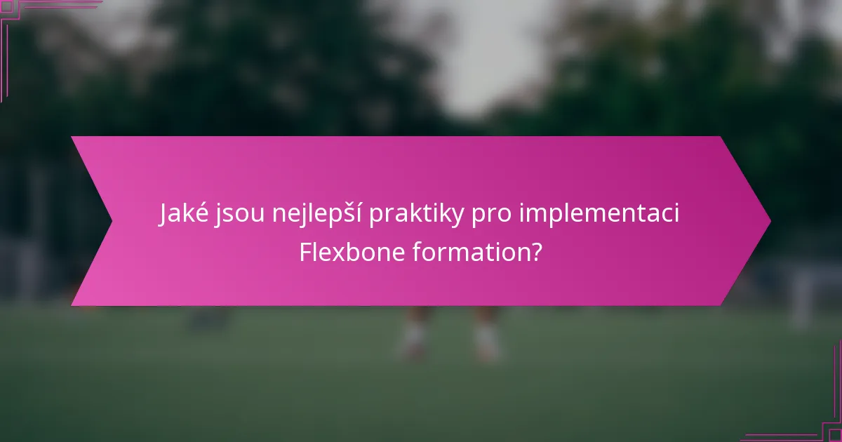 Jaké jsou nejlepší praktiky pro implementaci Flexbone formation?