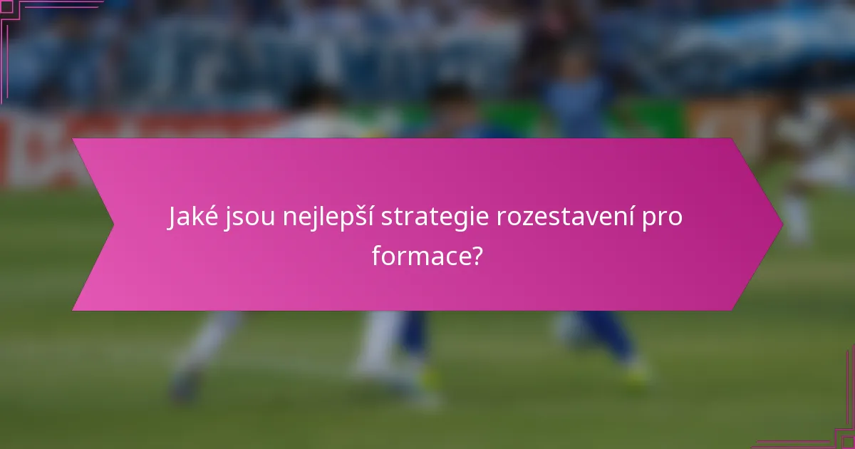 Jaké jsou nejlepší strategie rozestavení pro formace?