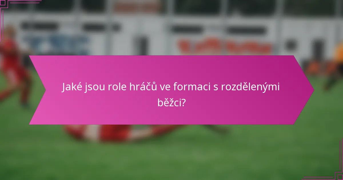 Jaké jsou role hráčů ve formaci s rozdělenými běžci?