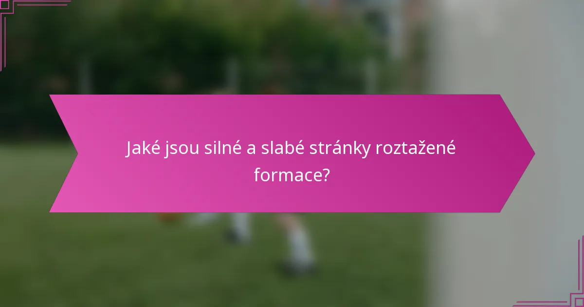 Jaké jsou silné a slabé stránky roztažené formace?