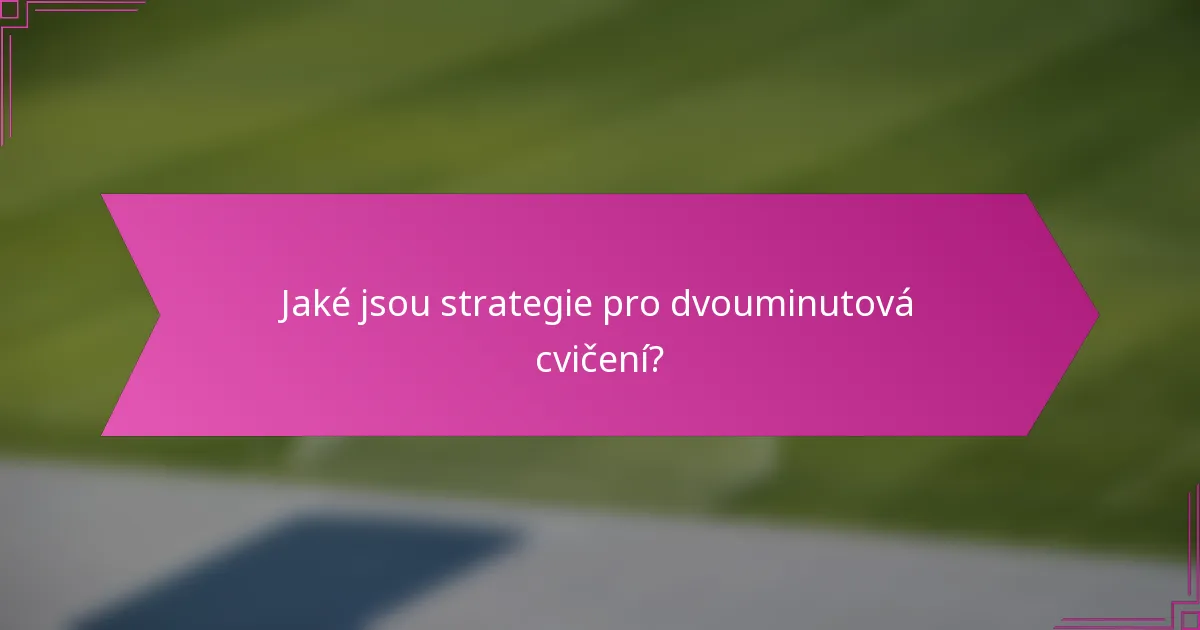 Jaké jsou strategie pro dvouminutová cvičení?
