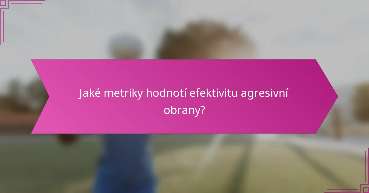 Jaké metriky hodnotí efektivitu agresivní obrany?