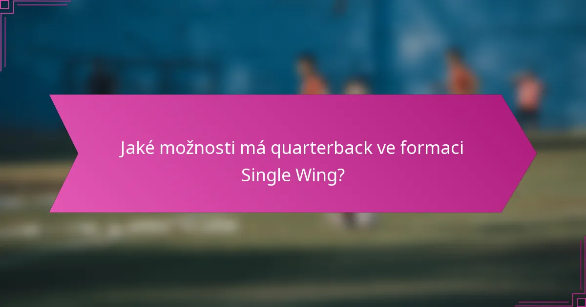 Jaké možnosti má quarterback ve formaci Single Wing?
