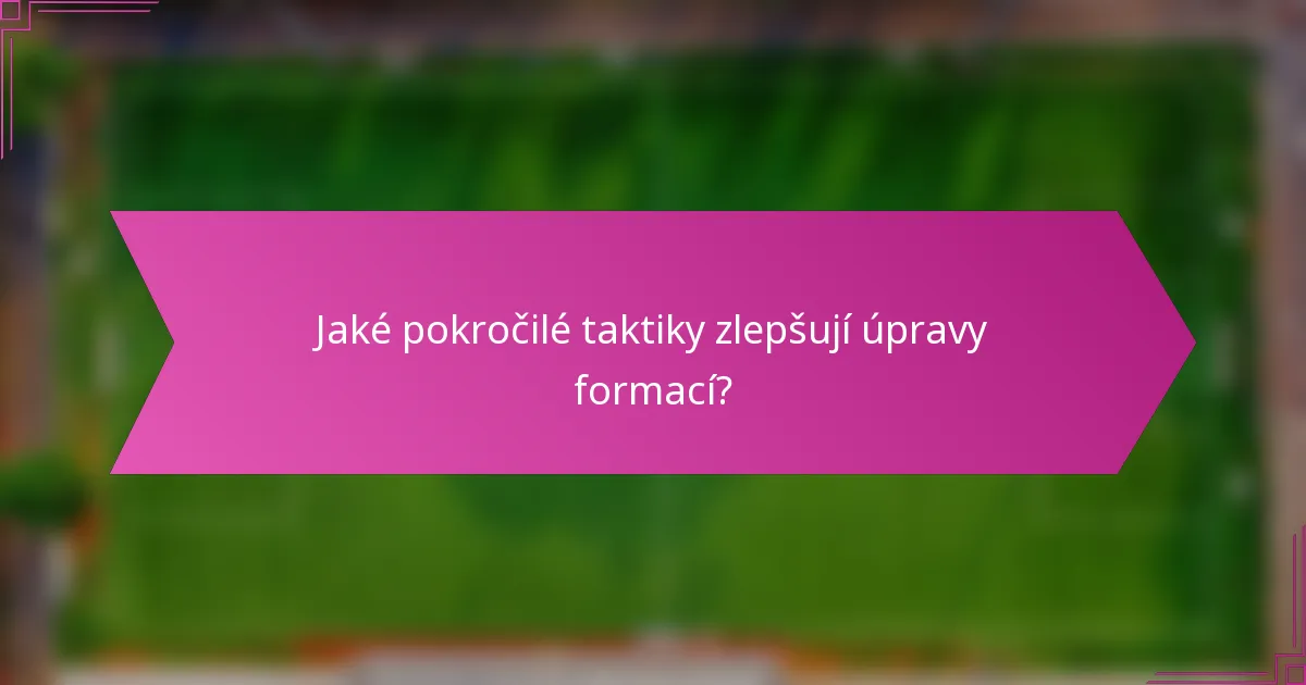 Jaké pokročilé taktiky zlepšují úpravy formací?