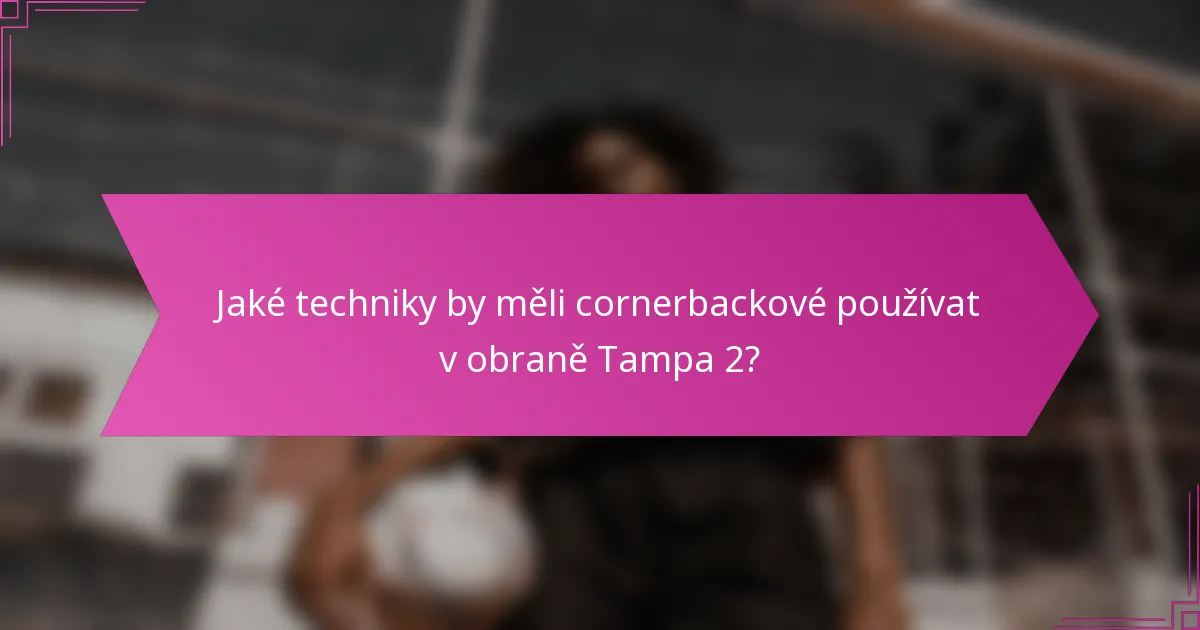 Jaké techniky by měli cornerbackové používat v obraně Tampa 2?