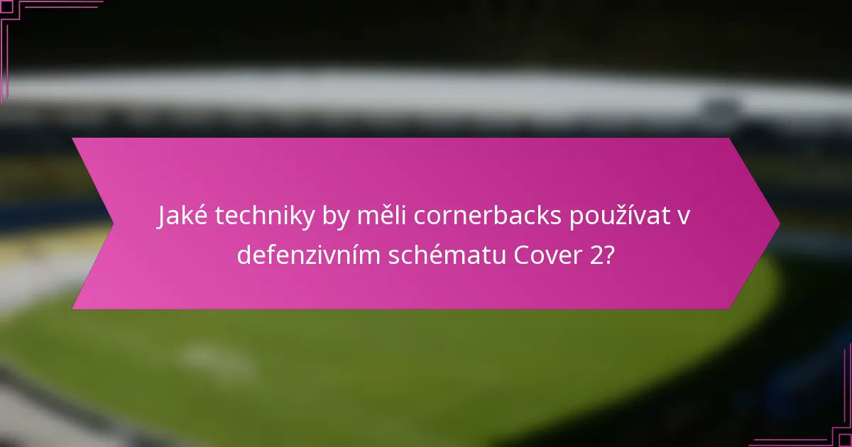 Jaké techniky by měli cornerbacks používat v defenzivním schématu Cover 2?