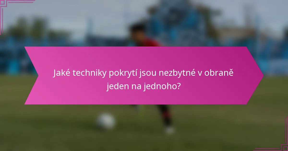 Jaké techniky pokrytí jsou nezbytné v obraně jeden na jednoho?