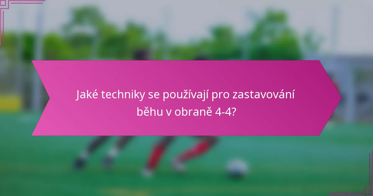 Jaké techniky se používají pro zastavování běhu v obraně 4-4?
