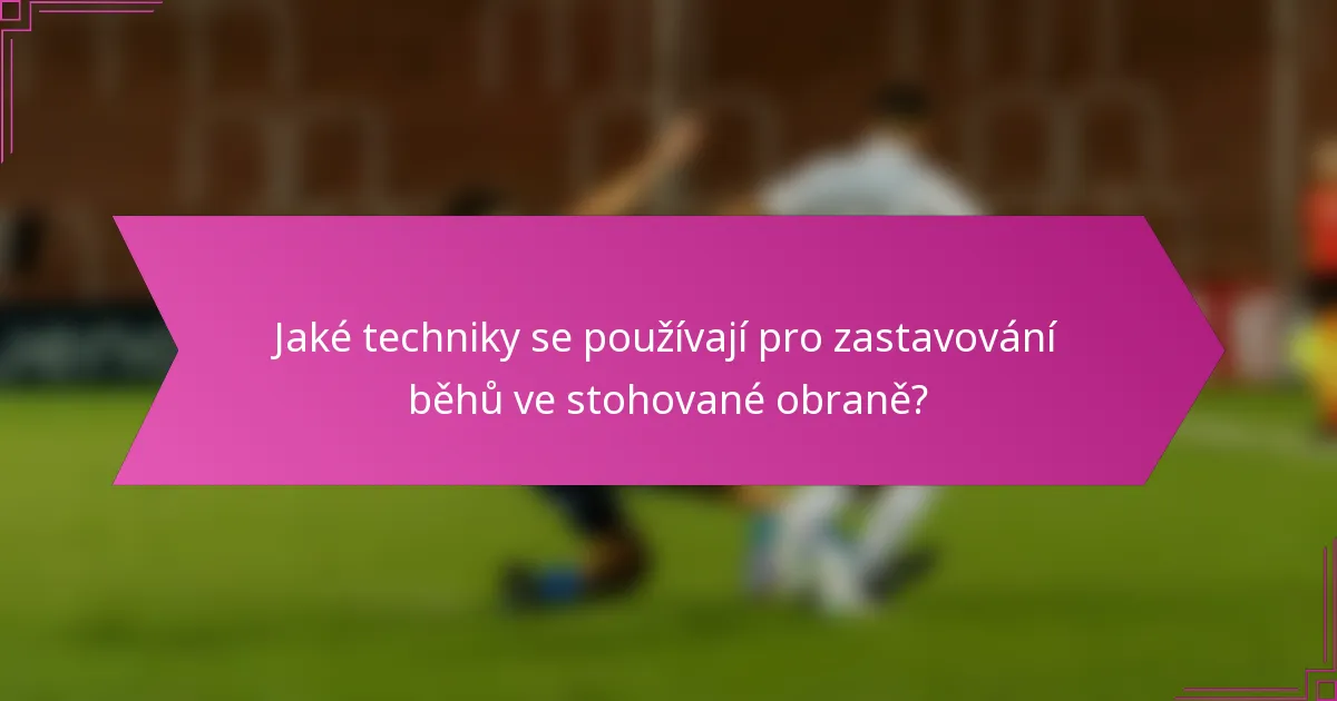 Jaké techniky se používají pro zastavování běhů ve stohované obraně?