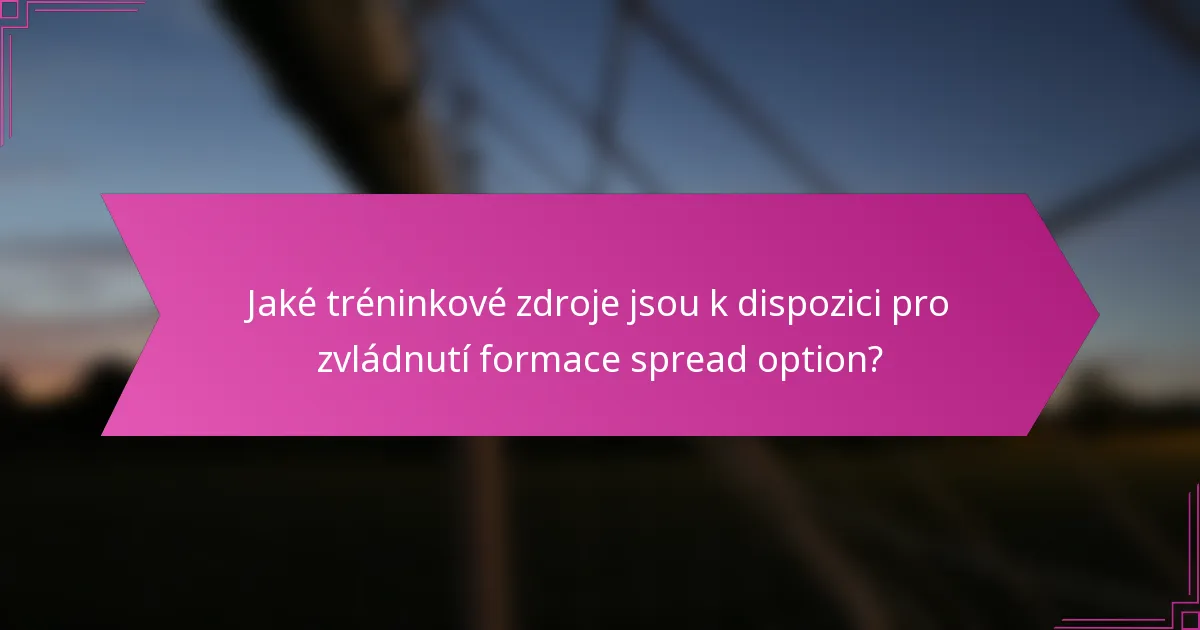 Jaké tréninkové zdroje jsou k dispozici pro zvládnutí formace spread option?