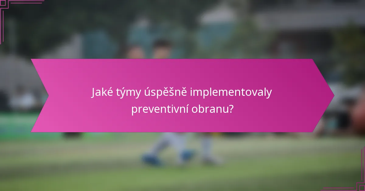 Jaké týmy úspěšně implementovaly preventivní obranu?