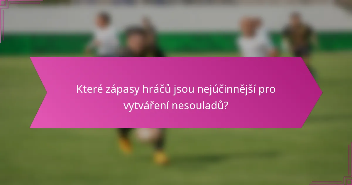 Které zápasy hráčů jsou nejúčinnější pro vytváření nesouladů?